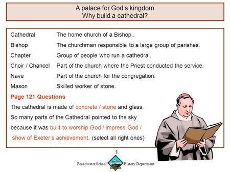 Broadwater School History Department 1 A palace for God’s kingdom Why build a cathedral? CathedralThe home church of a Bishop.. BishopThe churchman responsible.