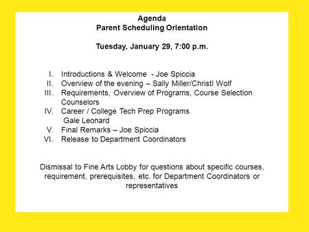 Agenda Parent Scheduling Orientation Tuesday, January 29, 7:00 p.m. I.Introductions & Welcome - Joe Spiccia II.Overview of the evening – Sally Miller/Christl.