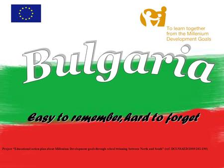 Easy to remember, hard to forget Project “Educational action plan about Millenium Development goals through school twinning between North and South” (ref.