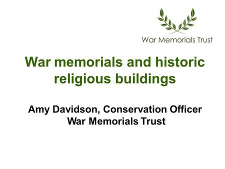 War memorials and historic religious buildings Amy Davidson, Conservation Officer War Memorials Trust.