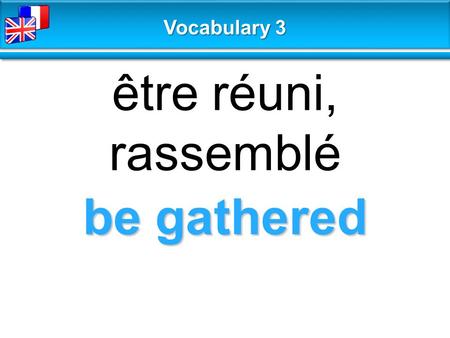 Be gathered être réuni, rassemblé Vocabulary 3. fresh ideas de nouvelles idées Vocabulary 3.