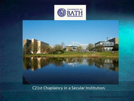 ©Nic Delves-Broughton University of Bath C21st Chaplaincy in a Secular Institution.