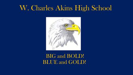 W. Charles Akins High School BIG and BOLD! BLUE and GOLD!