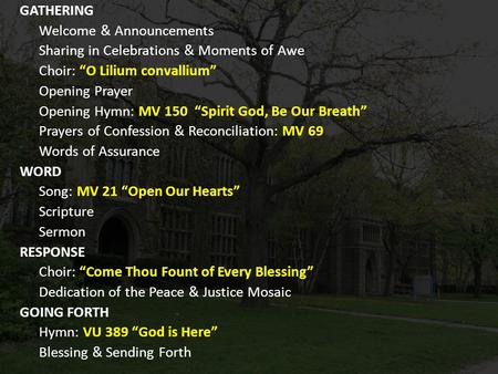 GATHERING Welcome & Announcements Sharing in Celebrations & Moments of Awe Choir: “O Lilium convallium” Opening Prayer Opening Hymn: MV 150 “Spirit God,