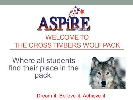 WELCOME TO THE CROSS TIMBERS WOLF PACK Where all students find their place in the pack. Dream it, Believe it, Achieve it.