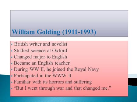  British writer and novelist  Studied science at Oxford  Changed major to English  Became an English teacher  During WW II, he joined the Royal Navy.