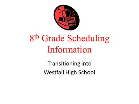 8 th Grade Scheduling Information Transitioning into Westfall High School.