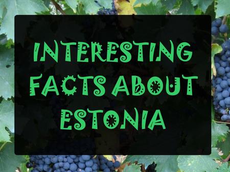 INTERESTING FACTS ABOUT ESTONIA