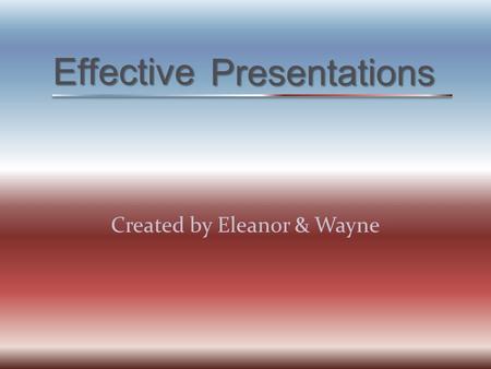 Effective Created by Eleanor & Wayne Presentations.