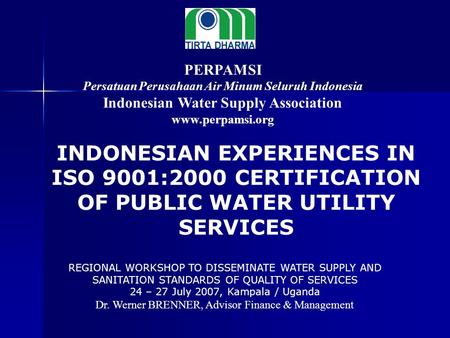 PERPAMSI Persatuan Perusahaan Air Minum Seluruh Indonesia Indonesian Water Supply Association www.perpamsi.org REGIONAL WORKSHOP TO DISSEMINATE WATER SUPPLY.