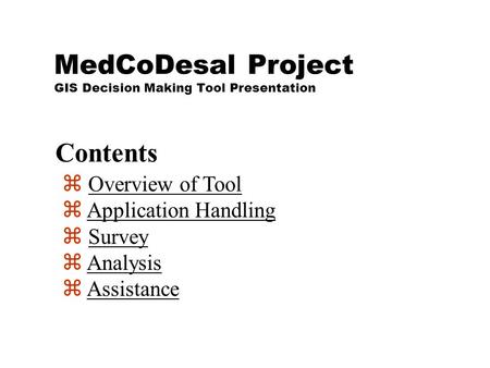 MedCoDesal Project GIS Decision Making Tool Presentation z Overview of ToolOverview of Tool z Application HandlingApplication Handling z SurveySurvey z.