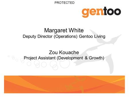 PROTECTED Margaret White Deputy Director (Operations) Gentoo Living Zou Kouache Project Assistant (Development & Growth)