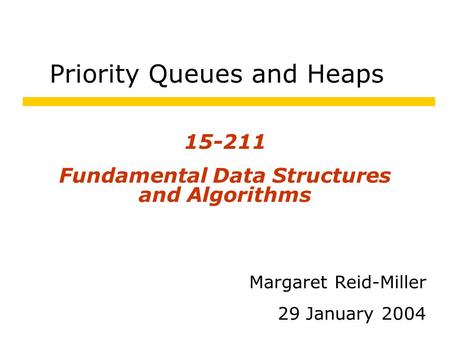 Priority Queues and Heaps 15-211 Fundamental Data Structures and Algorithms Margaret Reid-Miller 29 January 2004.