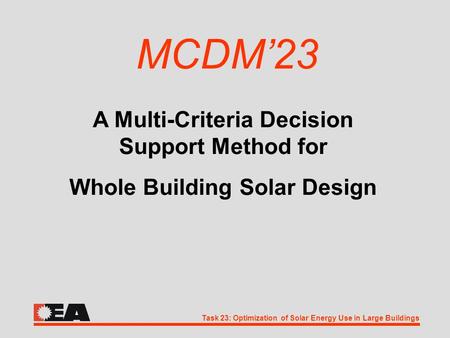 Task 23: Optimization of Solar Energy Use in Large Buildings MCDM’23 A Multi-Criteria Decision Support Method for Whole Building Solar Design.