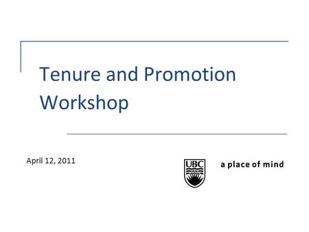 Tenure and Promotion Workshop April 12, 2011. Agenda Welcome and Introductions – Ken Reeder Opening Remarks - David Farrar and Nancy Langton Guide to.