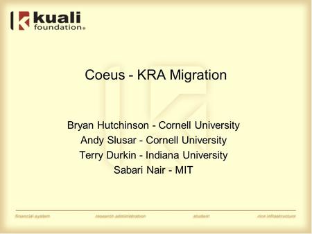 Coeus - KRA Migration Bryan Hutchinson - Cornell University Andy Slusar - Cornell University Terry Durkin - Indiana University Sabari Nair - MIT.