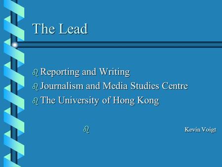 The Lead b Reporting and Writing b Journalism and Media Studies Centre b The University of Hong Kong b Kevin Voigt.