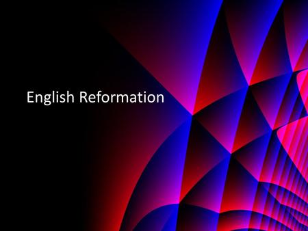 English Reformation. Background Lollards: stressed individuals reading the Bible – ANTI: clerical (wealth), veneration of saints, war, p for dead Tyndale.