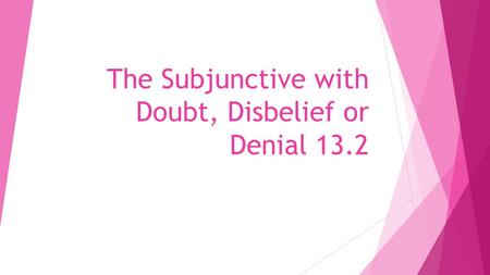 The Subjunctive with Doubt, Disbelief or Denial 13.2