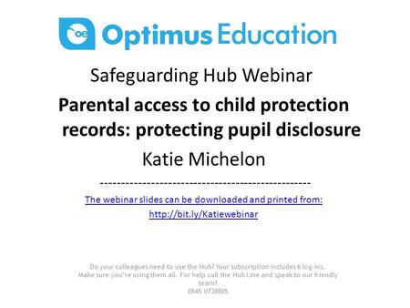 Safeguarding Hub Webinar Parental access to child protection records: protecting pupil disclosure Katie Michelon --------------------------------------------------