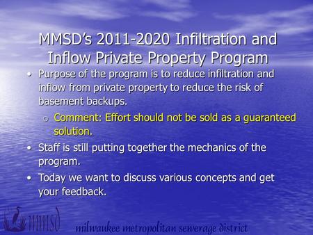 MMSD’s 2011-2020 Infiltration and Inflow Private Property Program Purpose of the program is to reduce infiltration and inflow from private property to.