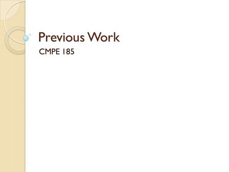 Previous Work CMPE 185. Goals for this project To practice in-depth library research on a specific subject, and present a paper incorporating that research.