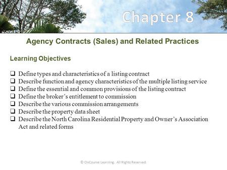 © OnCourse Learning. All Rights Reserved. Agency Contracts (Sales) and Related Practices Learning Objectives  Define types and characteristics of a listing.