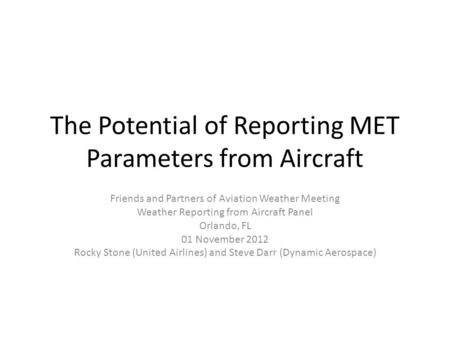 The Potential of Reporting MET Parameters from Aircraft Friends and Partners of Aviation Weather Meeting Weather Reporting from Aircraft Panel Orlando,