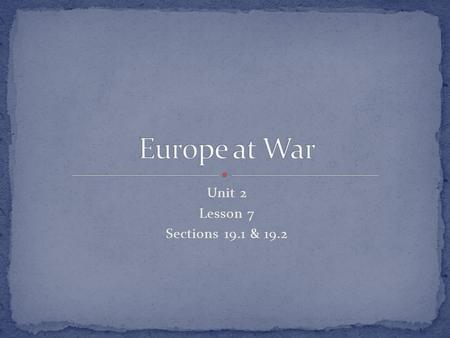 Unit 2 Lesson 7 Sections 19.1 & 19.2. Identify early events in the war in Europe (strategies, battles, outcomes). Analyze reasons for American neutrality.