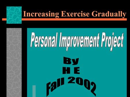 Increasing Exercise Gradually. Problem Statement  Before project: Exercise was 1x/week, for about 10 min and sometimes nothing.  Overweight * Stress.