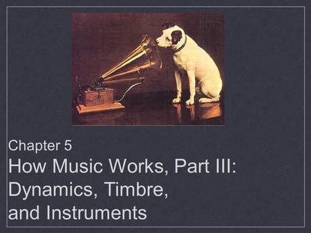 Chapter 5 How Music Works, Part III:  Dynamics, Timbre,