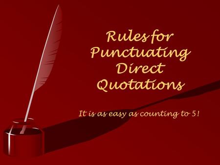 Rules for Punctuating Direct Quotations It is as easy as counting to 5!