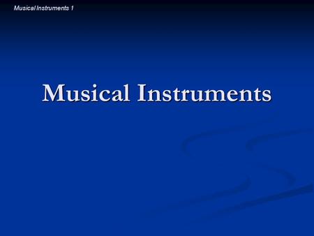 Musical Instruments 1 Musical Instruments. Musical Instruments 2 Introductory Question Sound can break glass. Which is most likely to break: Sound can.