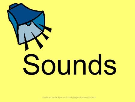 Sounds Produced by the Riverina Schools Project Partnership 2011.