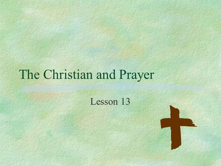 The Christian and Prayer Lesson 13. Psalm 19:14 §May the words of my mouth and the meditation of my heart be pleasing in your sight, O LORD, my Rock and.