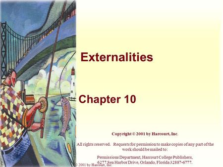 Harcourt, Inc. items and derived items copyright © 2001 by Harcourt, Inc. Externalities Chapter 10 Copyright © 2001 by Harcourt, Inc. All rights reserved.