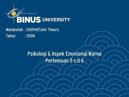 Psikologi & Aspek Emosional Warna Pertemuan 5 s.d 6 Matakuliah: U0094/Color Theory Tahun: 2008.