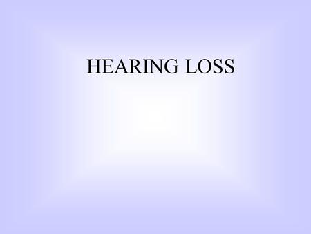 HEARING LOSS In Collaboration with Linda Thibodeau Jack Scott III Paul Dybala University of Texas at Dallas Region 10 Education Service Center P.O. Box.