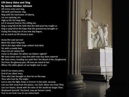 Lift Every Voice and Sing By James Weldon Johnson Lift every voice and sing, Till earth and heaven ring, Ring with the harmonies of Liberty, Let our rejoicing.