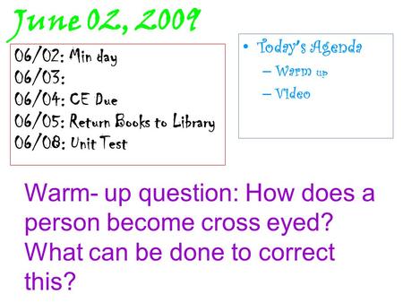 June 02, 2009 Today ’ s Agenda – Warm up – Video 06/02: Min day 06/03: 06/04: CE Due 06/05: Return Books to Library 06/08: Unit Test Warm- up question: