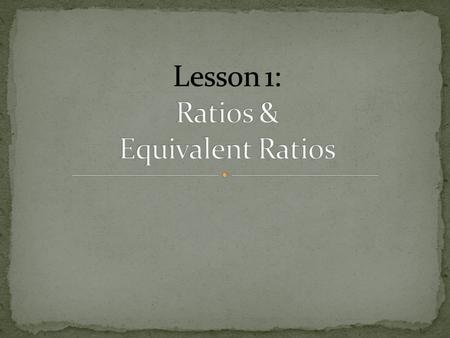 What do you know about ratios? When have you seen or used ratios?