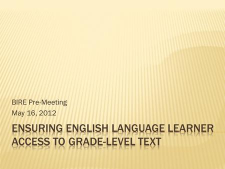 BIRE Pre-Meeting May 16, 2012.  Develop shared understanding of Tier I instruction for grade-level reading  Work through one example of how to work.