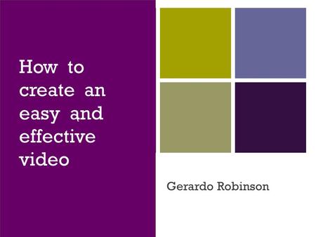 + t How to create an easy and effective video Gerardo Robinson.