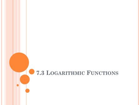 7.3 L OGARITHMIC F UNCTIONS. D ECIBELS Sound is measured in units called decibels. Decibel level begins at zero, which is near total silence. A whisper.