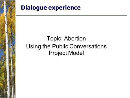 Dialogue experience Topic: Abortion Using the Public Conversations Project Model.