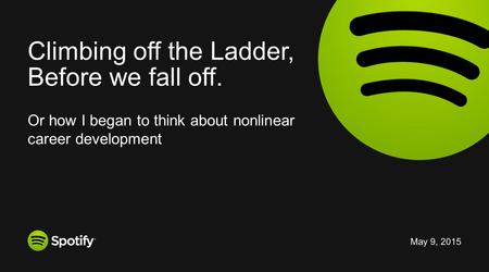 May 9, 2015 Or how I began to think about nonlinear career development Climbing off the Ladder, Before we fall off.