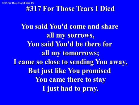 You said You'd come and share all my sorrows,