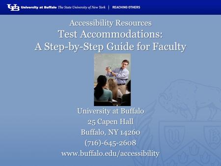 Accessibility Resources Test Accommodations: A Step-by-Step Guide for Faculty University at Buffalo 25 Capen Hall Buffalo, NY 14260 (716)-645-2608www.buffalo.edu/accessibility.