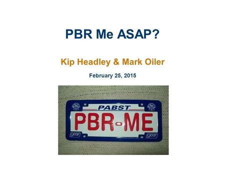 PBR Me ASAP? Kip Headley & Mark Oiler February 25, 2015.