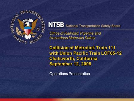 Office of Railroad, Pipeline and Hazardous Materials Safety Collision of Metrolink Train 111 with Union Pacific Train LOF65-12 Chatsworth, California September.